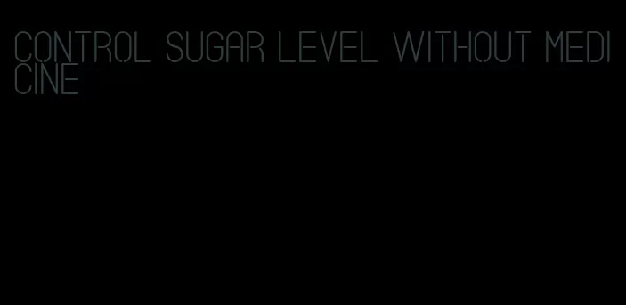 control sugar level without medicine