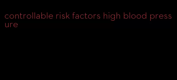 controllable risk factors high blood pressure