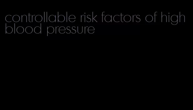 controllable risk factors of high blood pressure