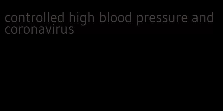 controlled high blood pressure and coronavirus