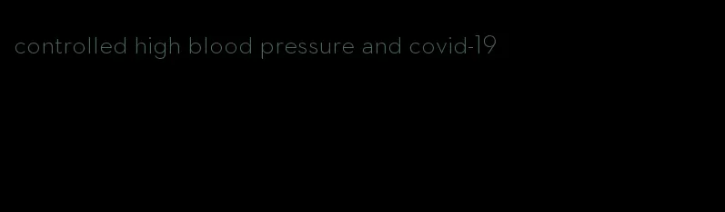 controlled high blood pressure and covid-19