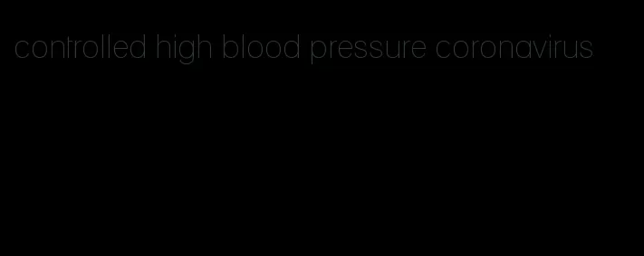 controlled high blood pressure coronavirus