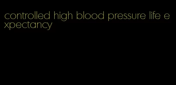 controlled high blood pressure life expectancy