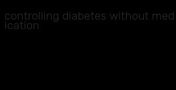 controlling diabetes without medication