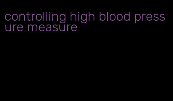 controlling high blood pressure measure