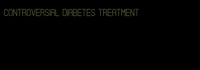 controversial diabetes treatment