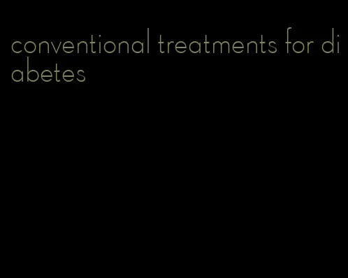 conventional treatments for diabetes
