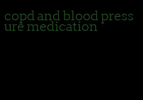 copd and blood pressure medication
