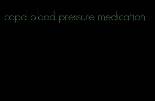 copd blood pressure medication