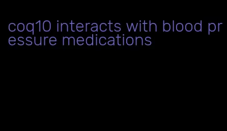 coq10 interacts with blood pressure medications