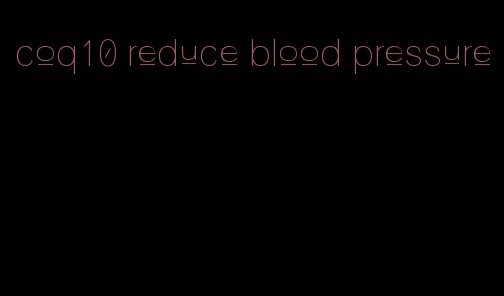 coq10 reduce blood pressure