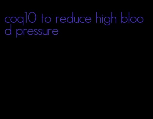 coq10 to reduce high blood pressure