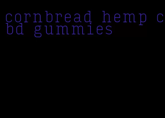 cornbread hemp cbd gummies