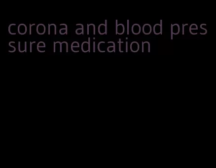 corona and blood pressure medication