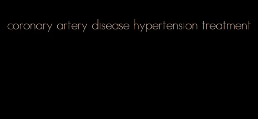 coronary artery disease hypertension treatment