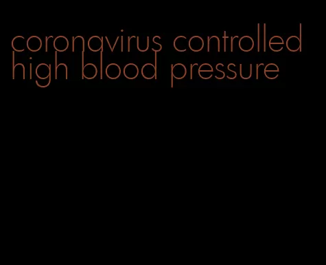 coronavirus controlled high blood pressure