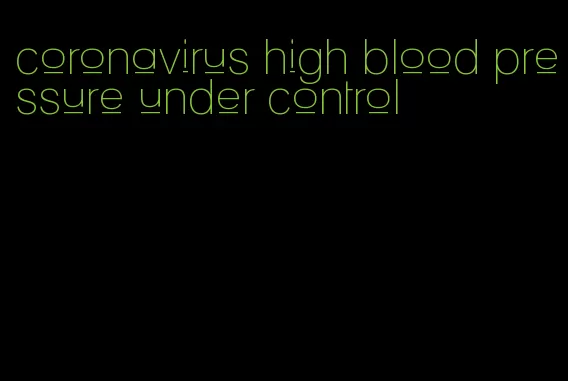 coronavirus high blood pressure under control