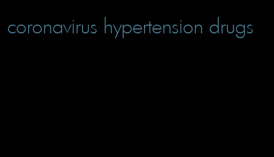 coronavirus hypertension drugs