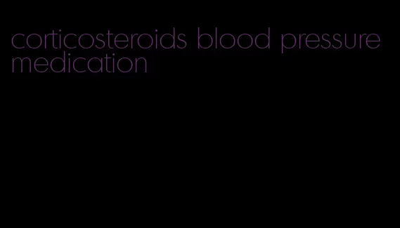 corticosteroids blood pressure medication