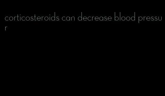 corticosteroids can decrease blood pressur