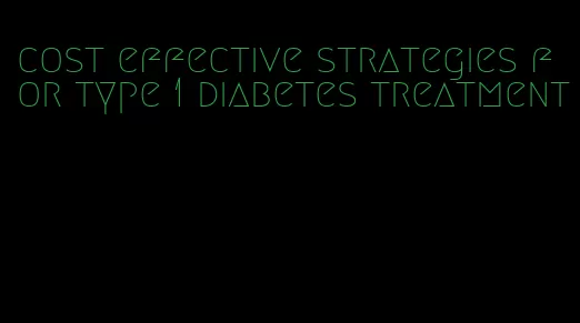 cost effective strategies for type 1 diabetes treatment