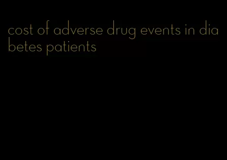 cost of adverse drug events in diabetes patients