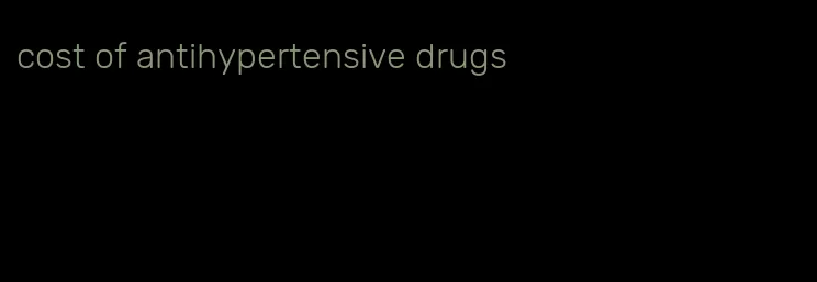 cost of antihypertensive drugs