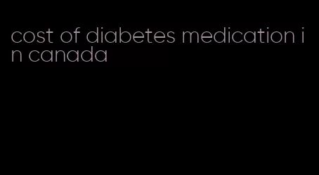 cost of diabetes medication in canada