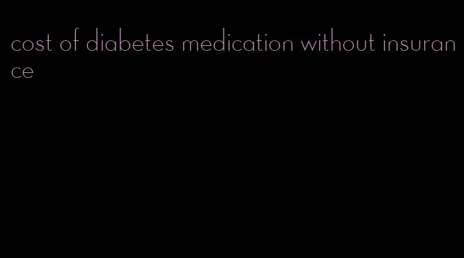 cost of diabetes medication without insurance