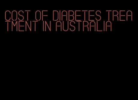cost of diabetes treatment in australia