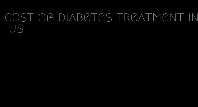 cost of diabetes treatment in us