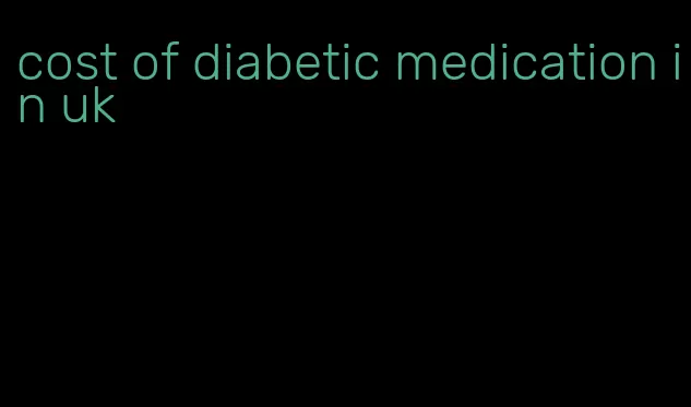 cost of diabetic medication in uk