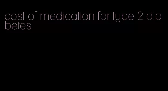 cost of medication for type 2 diabetes