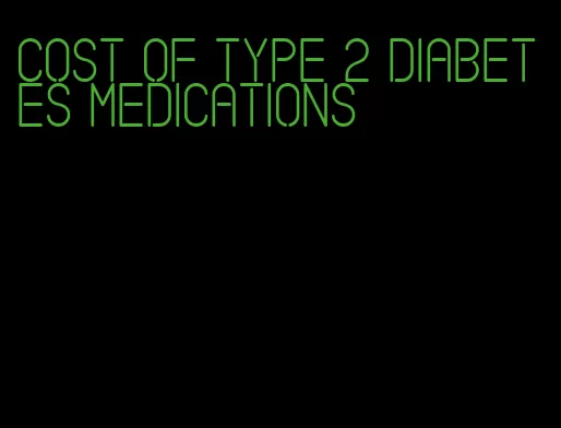 cost of type 2 diabetes medications