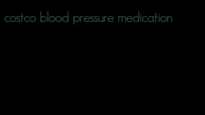 costco blood pressure medication