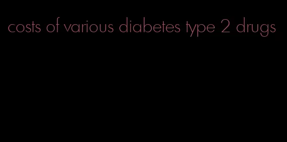 costs of various diabetes type 2 drugs