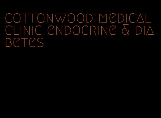 cottonwood medical clinic endocrine & diabetes