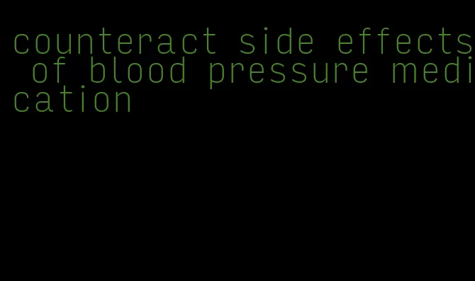 counteract side effects of blood pressure medication