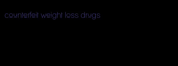 counterfeit weight loss drugs