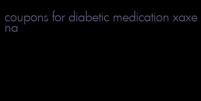 coupons for diabetic medication xaxena