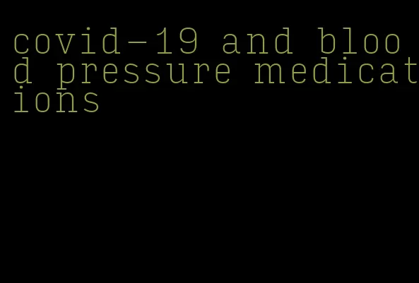 covid-19 and blood pressure medications