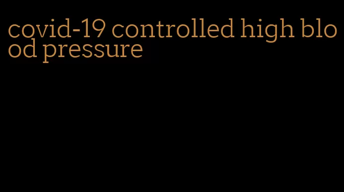 covid-19 controlled high blood pressure