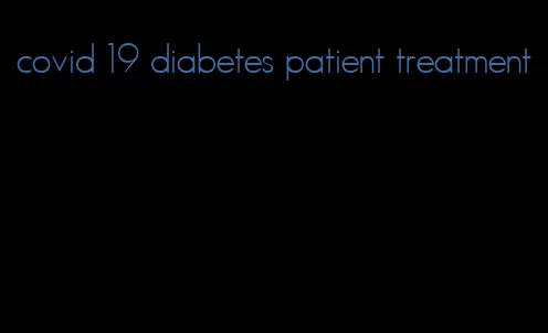 covid 19 diabetes patient treatment
