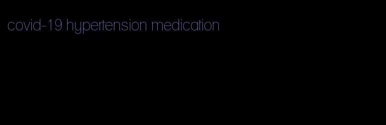 covid-19 hypertension medication