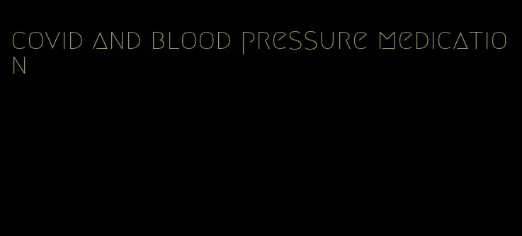 covid and blood pressure medication