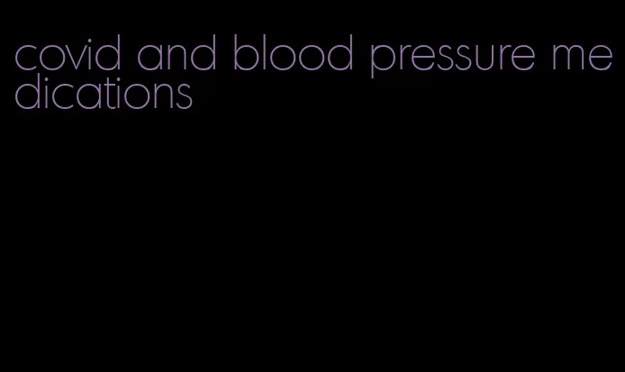 covid and blood pressure medications