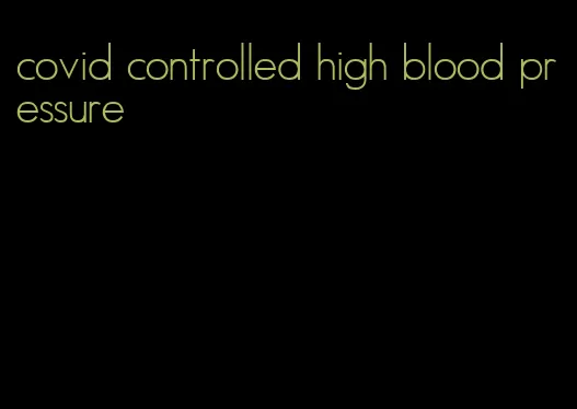 covid controlled high blood pressure