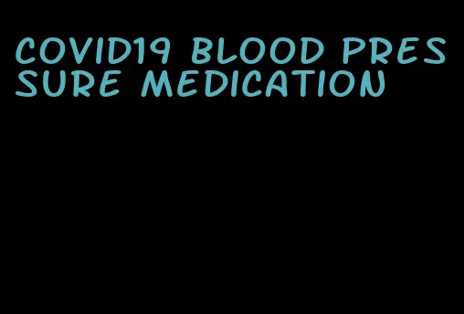 covid19 blood pressure medication