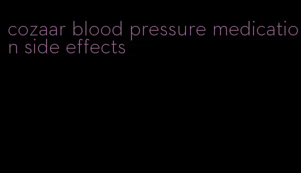 cozaar blood pressure medication side effects