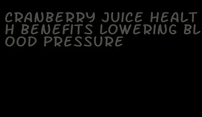 cranberry juice health benefits lowering blood pressure